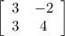 \left[\begin{array}{ccc}3&-2\\3&4\end{array}\right]