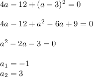 4a-12+(a-3)^{2}=0\\\\&#10;4a-12+a^{2}-6a+9=0\\\\&#10;a^{2}-2a-3=0\\\\&#10;a_{1}=-1\\&#10;a_{2}=3