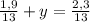 \frac{1,9}{13}+y= \frac{2,3}{13} &#10;&#10;