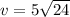 v=5 \sqrt{24}