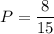 P= \dfrac{8}{15}