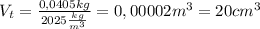 V_t= \frac{0,0405kg}{2025 \frac{kg}{m^3} }= 0,00002m^3=20cm^3