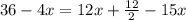 36-4x=12x+ \frac{12}{2} -15x