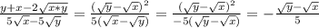 \frac{y+x-2 \sqrt{x*y} }{5 \sqrt{x} -5 \sqrt{y} } = \frac{( \sqrt{y}- \sqrt{x} )^{2} }{5( \sqrt{x} - \sqrt{y}) } = \frac{( \sqrt{y} - \sqrt{x}) ^{2} }{-5( \sqrt{y}- \sqrt{x} ) } =- \frac{ \sqrt{y}- \sqrt{x} }{5}