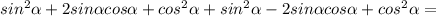 sin^{2} \alpha +2sin \alpha cos \alpha+ cos ^{2} \alpha+ sin^{2} \alpha -2sin \alpha cos \alpha+ cos ^{2} \alpha=