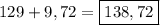 129+9,72=\boxed{138,72}