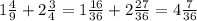 1 \frac{4}{9}+ 2\frac{3}{4}=1 \frac{16}{36} +2 \frac{27}{36} =4 \frac{7}{36}