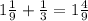 1\frac{1}{9} + \frac{1}{3} = 1 \frac{4}{9}