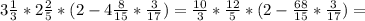 3 \frac{1}{3}*2 \frac{2}{5} *(2-4 \frac{8}{15} * \frac{3}{17} )=\frac{10}{3}*\frac{12}{5} *(2-\frac{68}{15} * \frac{3}{17} )=