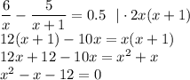 \dfrac{6}{x} - \dfrac{5}{x+1}=0.5~~|\cdot 2x(x+1)\\ 12(x+1)-10x=x(x+1)\\ 12x+12-10x=x^2+x\\ x^2-x-12=0