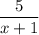 \dfrac{5}{x+1}