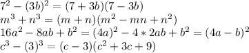 7^2-(3b)^2=(7+3b)(7-3b) \\&#10;m^3+n^3=(m+n)(m^2-mn+n^2) \\&#10;16a^2-8ab+b^2=(4a)^2-4*2ab+b^2=(4a-b)^2 \\&#10;c^3-(3)^3=(c-3)(c^2+3c+9)