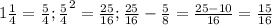 1 \frac{1}{4} = \frac{5}{4} ; \frac{5}{4} ^{2} = \frac{25}{16} ; \frac{25}{16}- \frac{5}{8} = \frac{25-10}{16}= \frac{15}{16}