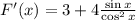 F'(x)=3+4\frac{\sin x}{\cos^2 x}