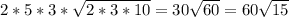 2*5*3* \sqrt{2*3*10}= 30 \sqrt{60}=60\sqrt{15}