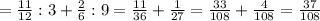 = \frac{11}{12}:3+\frac{2}{6} :9= \frac{11}{36} + \frac{1}{27} = \frac{33}{108} + \frac{4}{108}= \frac{37}{108}