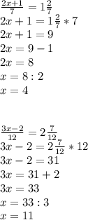 \frac{2x+1}{7} =1 \frac{2}{7} \\ 2x+1=1 \frac{2}{7} *7 \\ 2x+1=9 \\ 2x=9-1 \\ 2x=8 \\ x=8:2 \\ x=4 \\ \\ \\ \frac{3x-2}{12} =2 \frac{7}{12} \\ 3x-2=2 \frac{7}{12}*12 \\ 3x-2=31 \\ 3x=31+2 \\ 3x=33 \\ x=33:3 \\ x=11