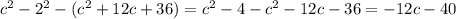 c^{2} -2^{2} -( c^{2} +12c+36)=c^{2} -4-c^{2}-12c-36=-12c-40