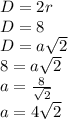 D=2r \\ &#10;D=8 \\ &#10;D=a \sqrt{2} \\ &#10;8=a \sqrt{2} \\ &#10;a= \frac{8}{ \sqrt{2} } \\ &#10;a=4 \sqrt{2} \\ &#10;&#10;