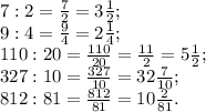 7:2= \frac{7}{2} =3 \frac{1}{2} ; \\ 9:4= \frac{9}{4} =2 \frac{1}{4} ; \\ 110:20= \frac{110}{20} = \frac{11}{2} =5 \frac{1}{2} ; \\ 327:10= \frac{327}{10}=32 \frac{7}{10} ; \\ 812:81= \frac{812}{81} =10 \frac{2}{81} .