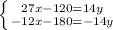 \left \{ {{27x-120=14y} \atop {-12x-180=-14y}} \right.