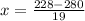 x= \frac{228-280}{19}