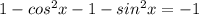 1- cos^{2}x-1- sin^{2}x=-1