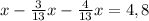 x-\frac{3}{13}x - \frac{4}{13}x= 4,8