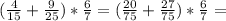 ( \frac{4}{15} + \frac{9}{25} )* \frac{6}{7}=( \frac{20}{75} + \frac{27}{75} )* \frac{6}{7}=