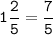 \tt\displaystyle 1\frac{2}{5}= \frac{7}{5}