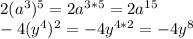 2(a^{3} )^{5} =2a^{3*5} = 2a^{15} \\ &#10;-4(y^{4} )^{2} =-4y^{4*2} = -4y^{8} \\