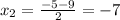 x_2= \frac{-5-9}{2}= -7