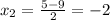 x_2= \frac{5-9}{2}= -2