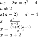 ax-2x= a^{2} -4 \\ a \neq 2 \\ x(a-2)=a^{2} -4 \\ x= \frac{a^{2} -4}{a-2} \\ x= \frac{(a+2)(a-2)}{a-2} \\ x=a+2