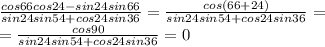 \frac{cos66cos24-sin24sin66}{sin24sin54+cos24sin36} = \frac{cos(66+24)}{sin24sin54+cos24sin36} = \\ &#10;=\frac{cos90}{sin24sin54+cos24sin36} = 0 \\