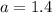 a=1.4