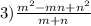 3) \frac{ m^{2} -mn+ n^{2} }{m+n}