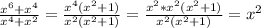 \frac{x^6+x^4}{ x^{4} + x^{2} } = \frac{ x^{4}( x^{2} +1) }{ x^{2} ( x^{2} +1)} = \frac{ x^{2} * x^{2} ( x^{2} +1) }{ x^{2} ( x^{2} +1)} = x^{2} \\