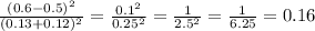 \frac{ (0.6-0.5)^{2} }{ (0.13+0.12)^{2}} = \frac{ 0.1^{2}}{ 0.25^{2}} = \frac{1}{ 2.5^{2}} = \frac{1}{6.25} =0.16