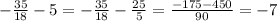 - \frac{35}{18} -5=- \frac{35}{18}- \frac{25}{5} = \frac{-175-450}{90}=-7