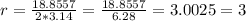 r= \frac{18.8557}{2*3.14}= \frac{18.8557}{6.28}= 3.0025=3