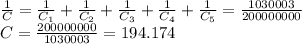 \frac{1}{C} = \frac{1}{C_{1}} + \frac{1}{C_{2}} + \frac{1}{C_{3}} + \frac{1}{C_{4}} + \frac{1}{C_{5}} = \frac{1030003}{200000000} \\ C= \frac{200000000}{1030003} =194.174