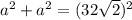 a^2+a^2=(32 \sqrt{2} )^2