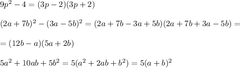 &#10;9p^2 - 4 = (3p - 2)(3p + 2)\\\\&#10;(2a+7b)^2 - (3a - 5b)^2= (2a + 7b - 3a + 5b)(2a + 7b + 3a - 5b) =\\\\= (12b - a)(5a + 2b)\\\\&#10;5a^2+10ab+5b^2 = 5(a^2 + 2ab + b^2) = 5(a + b)^2