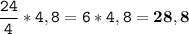 \tt\displaystyle \frac{24}{4}*4,8 =6*4,8=\bold{28,8}