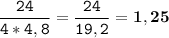 \tt\displaystyle \frac{24}{4*4,8}=\frac{24}{19,2}=\bold{1,25}