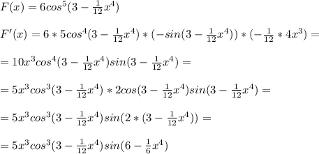 F(x)=6cos^5(3- \frac{1}{12}x^4 ) \\ \\ &#10;F'(x)=6*5cos^4(3- \frac{1}{12}x^4 )*(-sin(3- \frac{1}{12}x^4 ))*(- \frac{1}{12}*4x^3 )= \\ \\ &#10;=10x^3cos^4(3- \frac{1}{12}x^4 )sin(3- \frac{1}{12}x^4 )= \\ \\ &#10;=5x^3cos^3(3- \frac{1}{12}x^4 )*2cos(3- \frac{1}{12}x^4 )sin(3- \frac{1}{12}x^4 )= \\ \\ &#10;=5x^3cos^3(3- \frac{1}{12}x^4 )sin(2*(3- \frac{1}{12} x^4))= \\ \\ &#10;=5x^3cos^3(3- \frac{1}{12}x^4 )sin(6- \frac{1}{6} x^4)