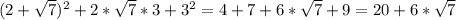 ( 2+ \sqrt{7} )^{2} +2* \sqrt{7} *3+ 3^{2} =4+7+6*\sqrt{7}+9=20+6*\sqrt{7}