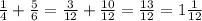 \frac{1}{4}+\frac{5}{6}=\frac{3}{12}+\frac{10}{12}=\frac{13}{12}=1\frac{1}{12}