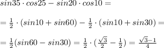 sin35\cdot cos25-sin20\cdot cos10=\\\\=\frac{1}{2}\cdot (sin10+sin60)-\frac{1}{2}\cdot (sin10+sin30)=\\\\=\frac{1}{2}(sin60-sin30)=\frac{1}{2}\cdot (\frac{\sqrt3}{2}-\frac{1}{2})=\frac{\sqrt3-1}{4}